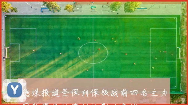 德媒报道圣保利保级战前四名主力因肠胃炎缺席训练影响备战